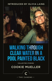 Walking Through Clear Water In a Pool Painted Black : Collected Stories by Cookie Mueller
